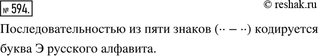 Изображение 594 Ищем информацию Выскажите предположение, какие буквы русского алфавита в азбуке Морзе кодируются последовательностью из пяти знаков. Найдите азбуку Морзе в Интернете...